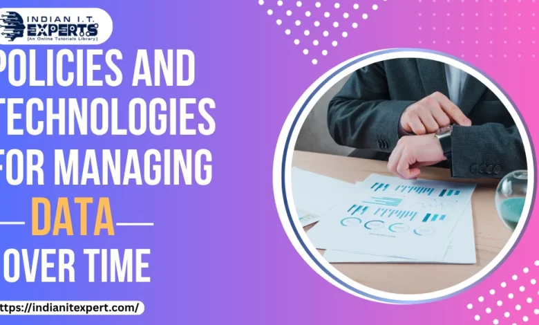 Policies and technologies for managing data over time
