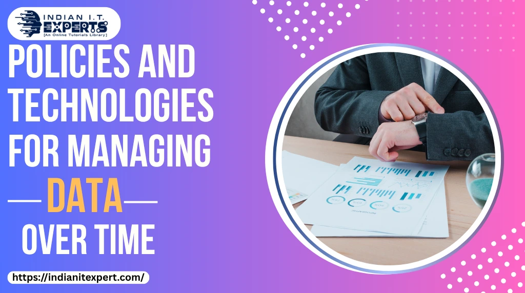 Policies and technologies for managing data over time